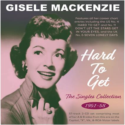 Hard To Get - Singles Collection 1951-1958 - CD Audio di Gisele MacKenzie