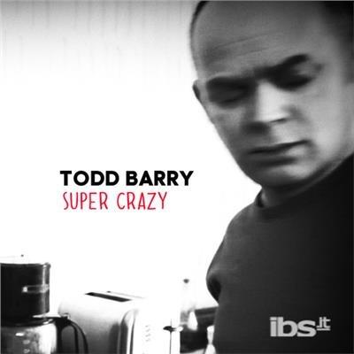 Super Crazy - CD Audio di Todd Barry