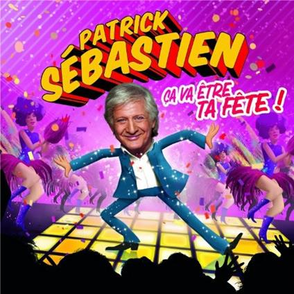 Ca Va Etre Ta Fete - CD Audio di Patrick Sebastien