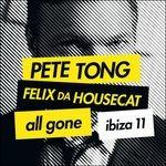 All Gone Ibiza 11 - CD Audio di Felix Da Housecat,Pete Tong