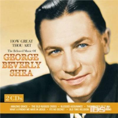 How Great Thou Art: The Beloved Music Of - CD Audio di George Beverly Shea