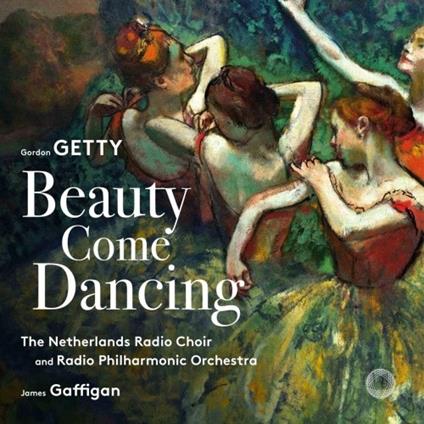 Beauty Come Dancing. Musica corale - SuperAudio CD ibrido di Netherlands Radio Philharmonic Orchestra,Gordon Getty,James Gaffigan