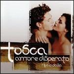 Tosca. Amore Disperato (Colonna sonora) - CD Audio di Lucio Dalla