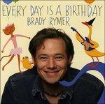 Every Day Is A Birthday - CD Audio di Brady Rymer