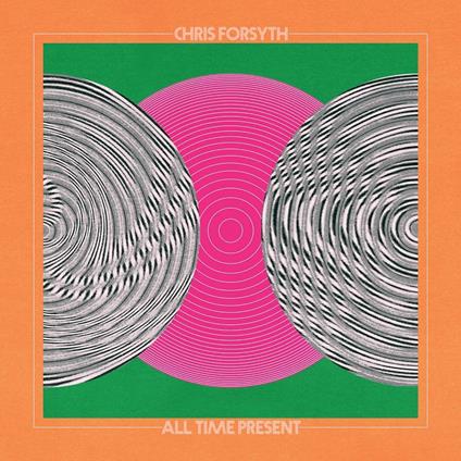 All Time Present - CD Audio di Chris Forsyth