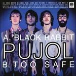 Black Rabbit - Too Safe - Vinile 7'' di Pujol