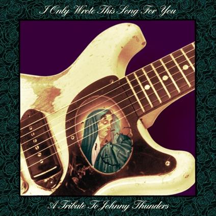 I Only Wrote This Song For You. A Tribute To Johnny Thunders - CD Audio