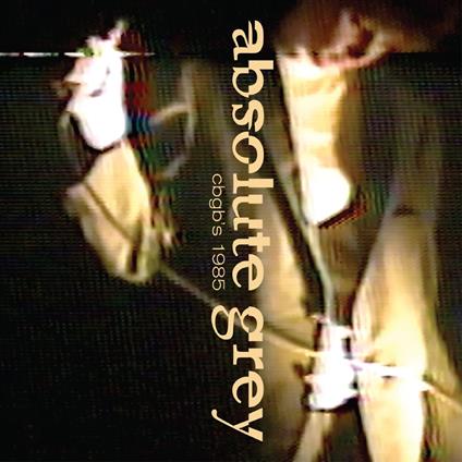 Live At CBGB's 1985 - CD Audio di Absolute Grey