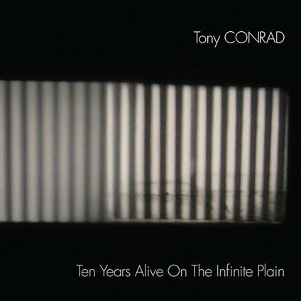 Ten Years Alive on the Infinite Plain - CD Audio di Tony Conrad