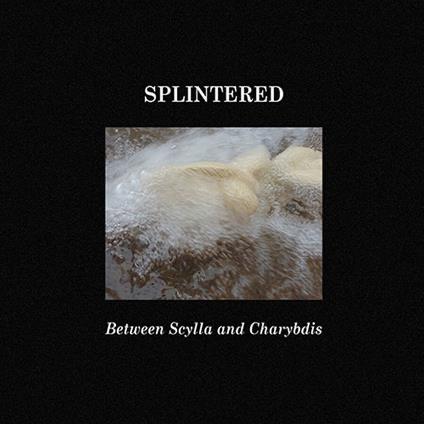 Between Scylla And Charybdis - CD Audio di Splintered