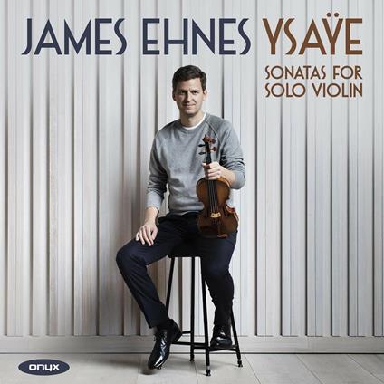 Sonatas for solo violin - CD Audio di Eugene-Auguste Ysaye,James Ehnes