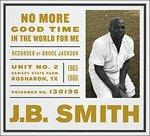 No More Good Time in the World for Me - CD Audio di J. B. Smith