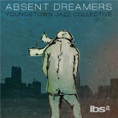 Absent Dreamers - CD Audio di Youngstown Jazz Collective