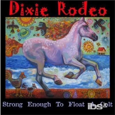Strong Enough To Float A Colt - CD Audio di Dixie Rodeo