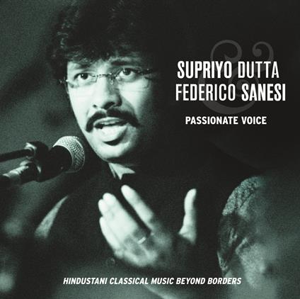 Passionate Voice. Hindustani Classical - CD Audio di Federico Sanesi,Dutta Supriyo