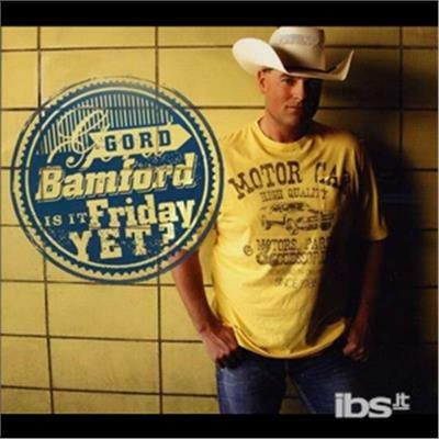 Is It Friday Yet? - CD Audio di Gord Bamford