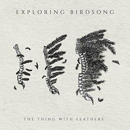 The Thing with Feathers - CD Audio di Exploring Birdsong