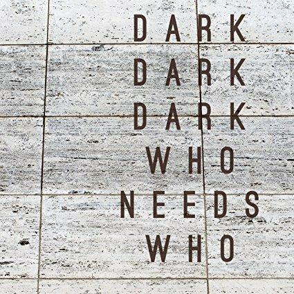 Who Needs Who - CD Audio di Dark Dark Dark