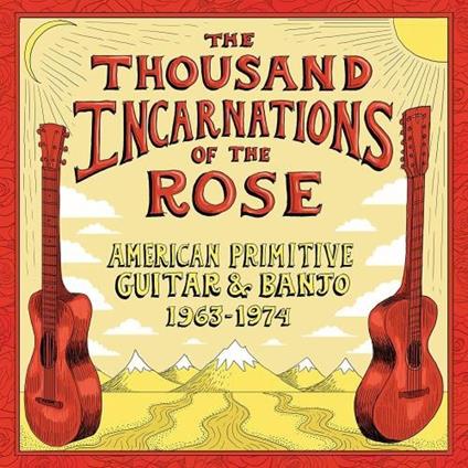 The Thousand Incarnations of the Rose. American Primitive Guitar and Banjo 1963-1974 (180 gr. Limited Edition) - Vinile LP