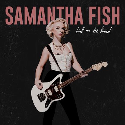 Kill or Be Kind - CD Audio di Samantha Fish