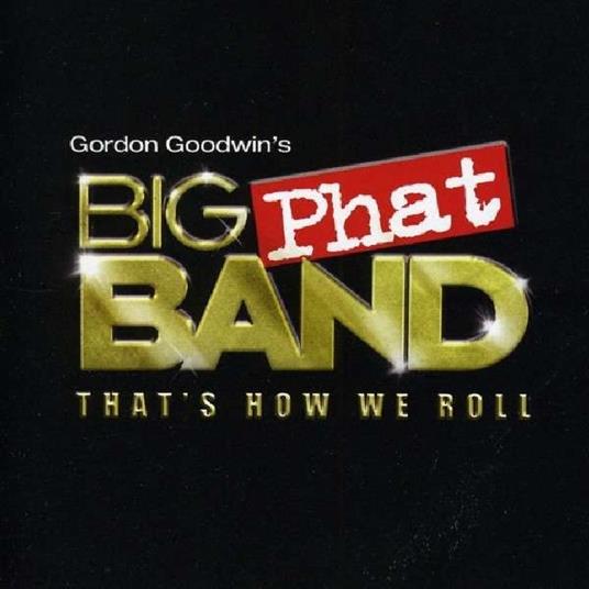 That's How We Roll - CD Audio di Gordon Goodwin,Big Phat Band