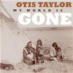 My World Is Gone - CD Audio di Otis Taylor