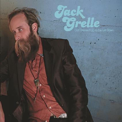 Got Dressed Up To Be Let Down - CD Audio di Jack Grelle