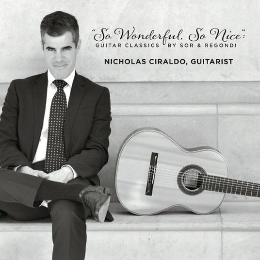 Nicholas Ciraldo: So Wonderful, So Nice. Guitar Classics By Sor & Regondi - CD Audio