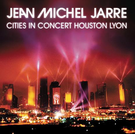 Cities in Concert. Houston-Lyon - CD Audio di Jean-Michel Jarre