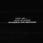 I Don't Like Shit, I Don't Go Outside. An Album by Earl Sweatshirt