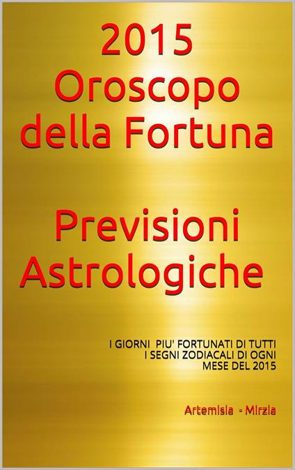 2015- Oroscopo della Fortuna -Previsioni Astrologiche - Mirzia Artemisia - ebook