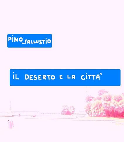 IL DESERTO E LA CITTA' - PINO SALLUSTIO - ebook