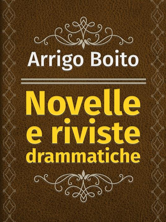 Novelle e riviste drammatiche - Arrigo Boito - ebook