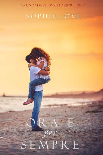 Ora e per sempre (La Locanda di Sunset Harbor—Libro 1) - Sophie Love - ebook