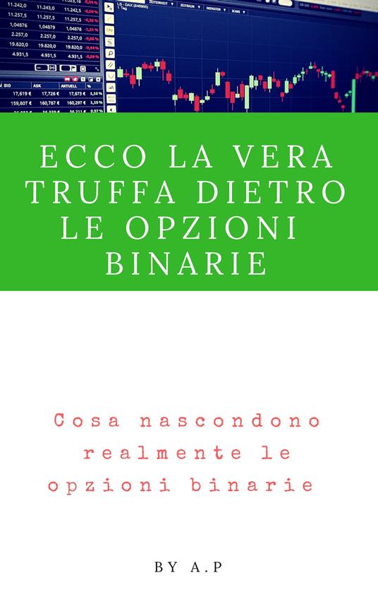 Ecco la vera truffa dietro le Opzioni Binarie - A.P. - ebook