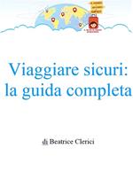 Viaggiare sicuri: la guida completa