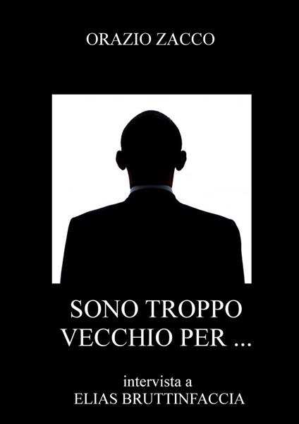 SONO TROPPO VECCHIO PER ... - ORAZIO ZACCO - ebook