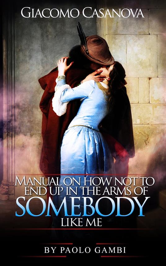 Giacomo Casanova: Manual on how not to end up in the arms of somebody like me - Paolo Gambi - ebook
