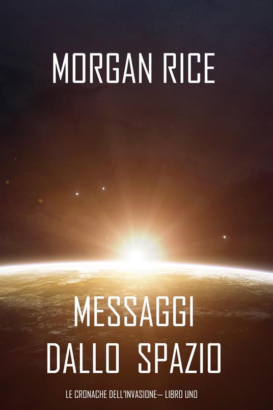 Messaggi dallo Spazio (Le Cronache dell’invasione— Libro Uno): Un thriller fantascientifico - Morgan Rice - ebook