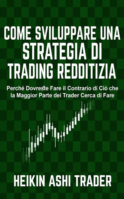 Come sviluppare una Strategia di Trading Redditizia - Heikin Ashi Trader - ebook
