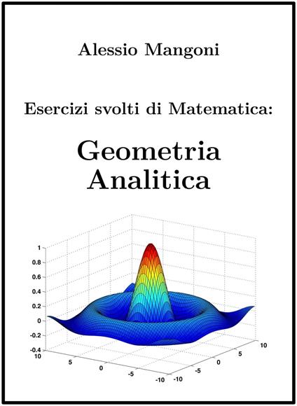 Esercizi svolti di Matematica: Geometria Analitica - Dott. Alessio Mangoni,Alessio Mangoni - ebook