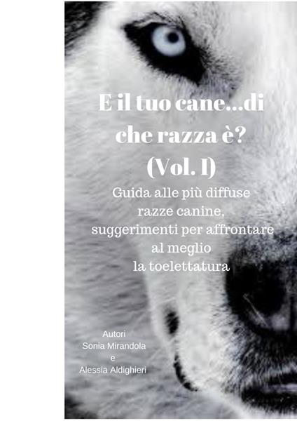 E il tuo cane...di che razza è? (Vol. I) - Alessia Aldighieri,Sonia Mirandola - ebook