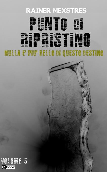 Punto di Ripristino: Nulla è più bello di questo Destino - Rainer Mexstres - ebook