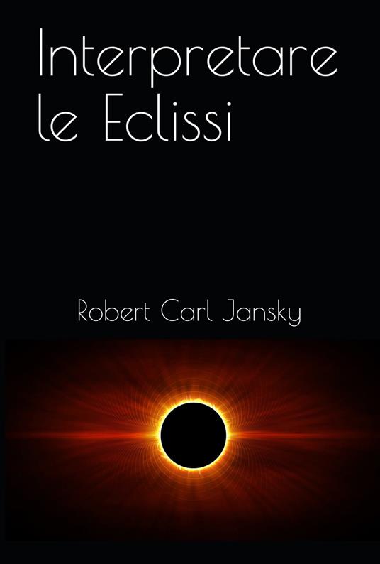 Interpretare le Eclissi - Robert Carl Jansky - ebook