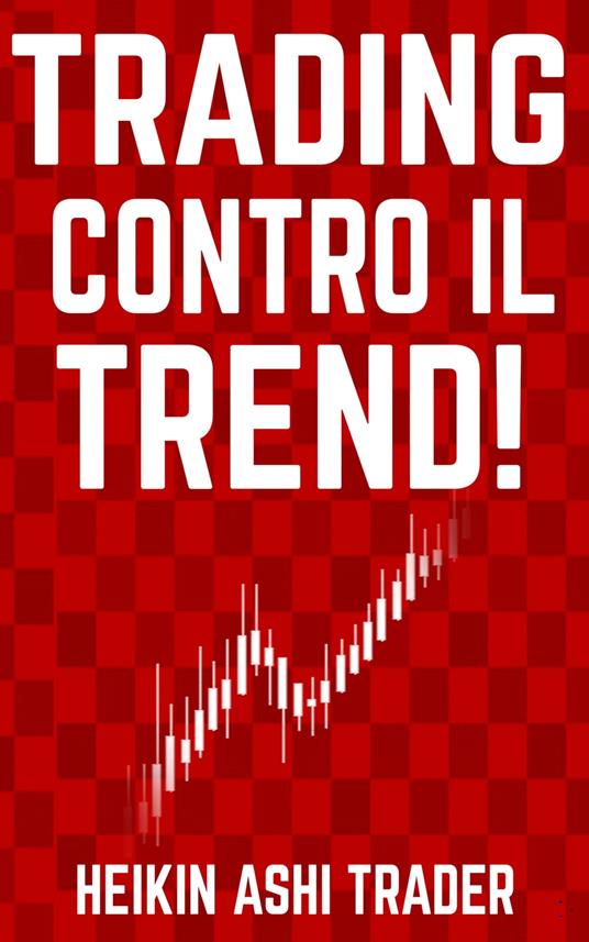 Trading Contro il Trend! - Heikin Ashi Trader - ebook
