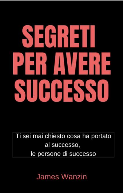 Segreti per Avere Successo - James Wanzin - ebook