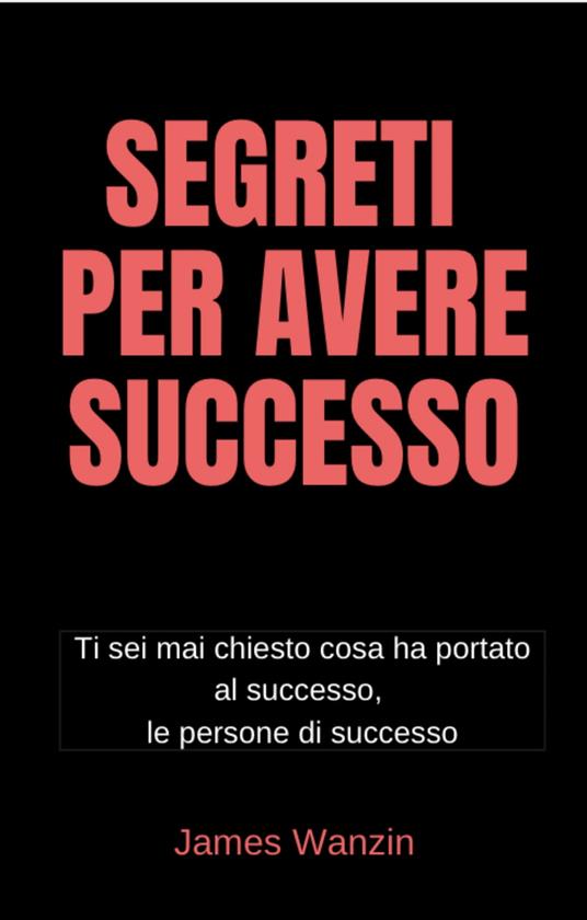 Segreti per Avere Successo - James Wanzin - ebook