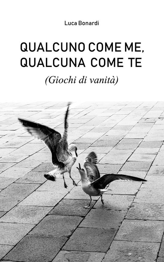 Qualcuno come me, Qualcuna come te (Giochi di vanità) - Luca Bonardi - ebook