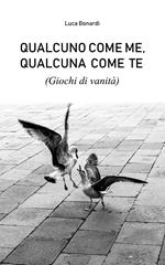 Qualcuno come me, Qualcuna come te (Giochi di vanità)