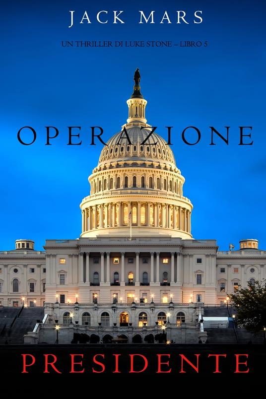 Operazione Presidente (Un thriller di Luke Stone – Libro 5) - Jack Mars - ebook